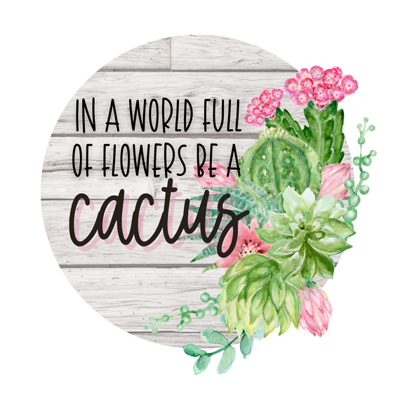 In a world full of flowers be a Cactus sign