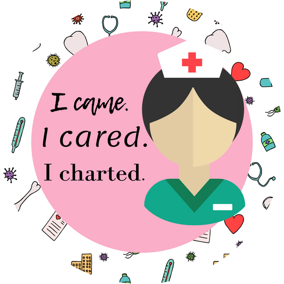 Nurse - I came. I cared. I charted.